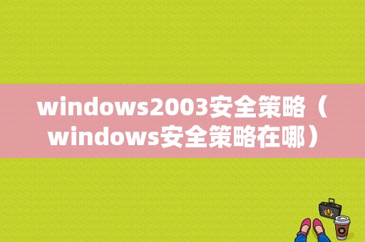windows2003安全策略（windows安全策略在哪）