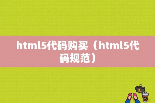 html5代码购买（html5代码规范）